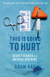 Pdf downloadable free books This Is Going to Hurt: Secret Diaries of a Medical Resident iBook PDF by Adam Kay 9780316426725