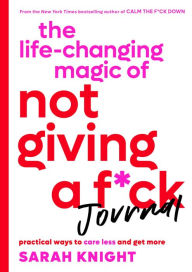 Free download books online read The Life-Changing Magic of Not Giving a F*ck Journal: Practical Ways to Care Less and Get More iBook FB2 CHM English version by Sarah Knight