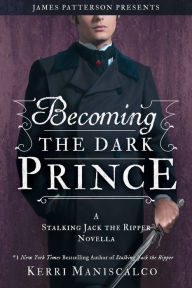 Title: Becoming the Dark Prince (Stalking Jack the Ripper Series Novella), Author: Kerri Maniscalco