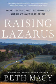 Title: Raising Lazarus: Hope, Justice, and the Future of America's Overdose Crisis, Author: Beth Macy