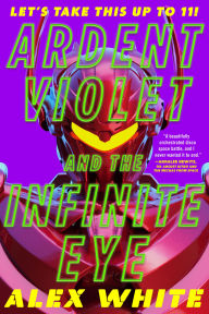 Title: Ardent Violet and the Infinite Eye, Author: Alex White