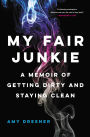 My Fair Junkie: A Memoir of Getting Dirty and Staying Clean