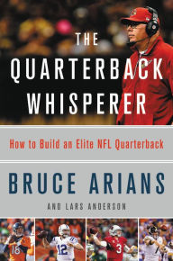 Title: The Quarterback Whisperer: How to Build an Elite NFL Quarterback, Author: Bruce Arians