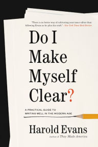 Title: Do I Make Myself Clear?: Why Writing Well Matters, Author: Harold Evans