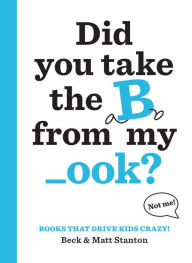 Title: Books That Drive Kids CRAZY!: Did You Take the B from My _ook?, Author: Beck Stanton
