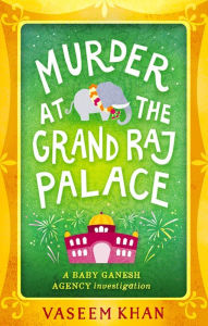 Title: Murder at the Grand Raj Palace (Baby Ganesh Agency Investigation #4), Author: Vaseem Khan