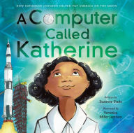 Title: A Computer Called Katherine: How Katherine Johnson Helped Put America on the Moon, Author: Suzanne Slade