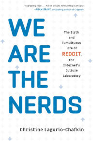 Title: We Are the Nerds: The Birth and Tumultuous Life of Reddit, the Internet's Culture Laboratory, Author: Christine Lagorio-Chafkin