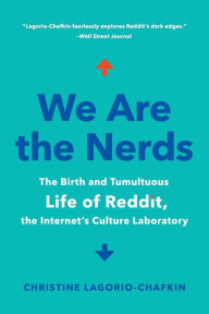 Title: We Are the Nerds: The Birth and Tumultuous Life of Reddit, the Internet's Culture Laboratory, Author: Christine Lagorio-Chafkin