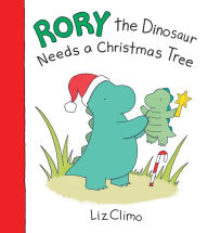 Title: Rory the Dinosaur Needs a Christmas Tree, Author: Liz Climo