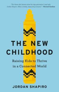 Title: The New Childhood: Raising Kids to Thrive in a Connected World, Author: Jordan Shapiro