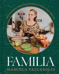 Title: Familia: 125 Foolproof Mexican Recipes to Feed Your People, Author: Marcela Valladolid