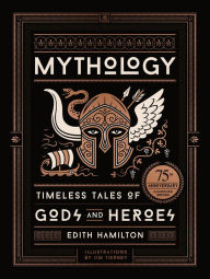 Title: Mythology (75th Anniversary Illustrated Edition): Timeless Tales of Gods and Heroes, Author: Edith Hamilton