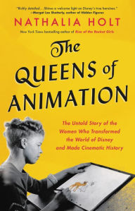 Title: The Queens of Animation: The Untold Story of the Women Who Transformed the World of Disney and Made Cinematic History, Author: Nathalia Holt