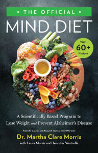 Title: The Official MIND Diet: A Scientifically Based Program to Lose Weight and Prevent Alzheimer's Disease, Author: Martha Clare Morris