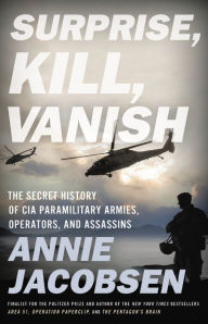 Online free books download pdf Surprise, Kill, Vanish: The Secret History of CIA Paramilitary Armies, Operators, and Assassins by Annie Jacobsen 