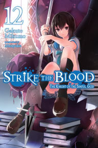 Title: Strike the Blood, Vol. 12 (light novel): The Knight of the Sinful God, Author: Gakuto Mikumo