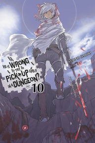 Title: Is It Wrong to Try to Pick Up Girls in a Dungeon?, Vol. 10 (light novel), Author: Fujino Omori