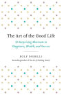 The Art of the Good Life: 52 Surprising Shortcuts to Happiness, Wealth, and Success