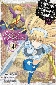 Title: Is It Wrong to Try to Pick Up Girls in a Dungeon? On the Side: Sword Oratoria Manga, Vol. 4, Author: Fujino Omori