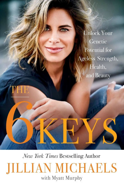The 6 Keys: Unlock Your Genetic Potential for Ageless Strength, Health, and Beauty