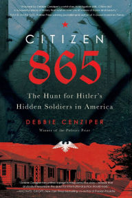 Title: Citizen 865: The Hunt for Hitler's Hidden Soldiers in America, Author: Debbie Cenziper