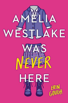 Amelia Westlake Was Never Here By Erin Gough Hardcover Barnes