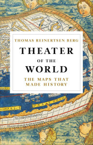 Title: Theater of the World: The Maps that Made History, Author: Thomas Reinertsen Berg