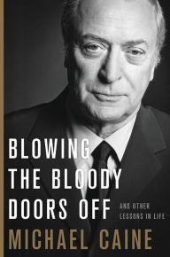 Free downloadable audio books for mac Blowing the Bloody Doors Off: And Other Lessons in Life PDB by Michael Caine 9780316451192 (English Edition)
