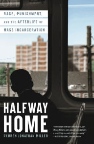 Free ebook pdf download for android Halfway Home: Race, Punishment, and the Afterlife of Mass Incarceration by Reuben Jonathan Miller 9780316451512 iBook PDB DJVU