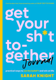 Free downloadable ebooks for mp3s Get Your Sh*t Together Journal: Practical Ways to Cut the Bullsh*t and Win at Life by Sarah Knight (English literature)