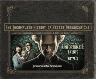 Download of free books in pdf The Incomplete History of Secret Organizations: An Utterly Unreliable Account of Netflix's A Series of Unfortunate Events  9780316451826 in English