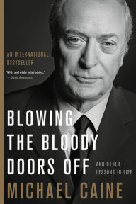 Free uk audio book download Blowing the Bloody Doors Off: And Other Lessons in Life English version by Michael Caine