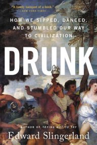 Title: Drunk: How We Sipped, Danced, and Stumbled Our Way to Civilization, Author: Edward Slingerland