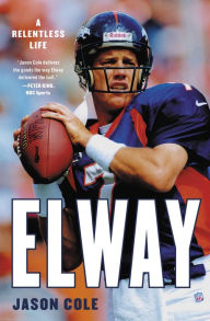 Title: Elway: A Relentless Life, Author: Jason Cole