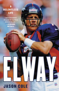 Epub download free ebooks Elway: A Relentless Life PDB DJVU RTF 9780316455794 by Jason Cole