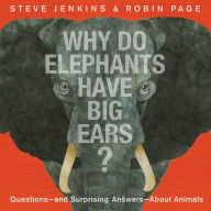 Title: Why Do Elephants Have Big Ears?: Questions - and Surprising Answers - About Animals, Author: Steve Jenkins