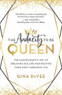 The Audacity to Be Queen: The Unapologetic Art of Dreaming Big and Manifesting Your Most Fabulous Life