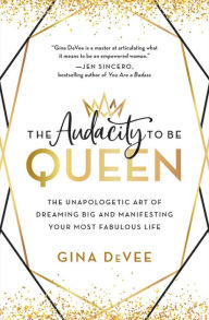 Free download ebooks for android phones The Audacity to Be Queen: The Unapologetic Art of Dreaming Big and Manifesting Your Most Fabulous Life in English