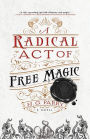 A Radical Act of Free Magic: A Novel