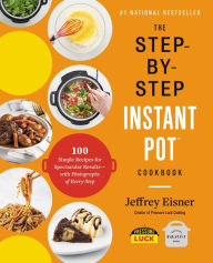 Books audio free downloads The Step-by-Step Instant Pot Cookbook: 100 Simple Recipes for Spectacular Results -- with Photographs of Every Step 9780316460835 by Jeffrey Eisner