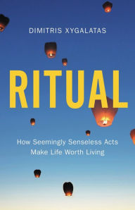 Title: Ritual: How Seemingly Senseless Acts Make Life Worth Living, Author: Dimitris Xygalatas