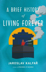 Title: A Brief History of Living Forever: A Novel, Author: Jaroslav Kalfar