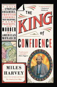 Download a book to my computer The King of Confidence: A Tale of Utopian Dreamers, Frontier Schemers, True Believers, False Prophets, and the Murder of an American Monarch  by Miles Harvey 9780316463591 (English literature)
