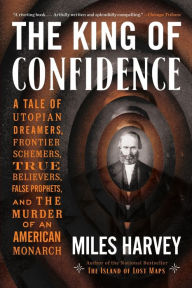 Download free french books The King of Confidence: A Tale of Utopian Dreamers, Frontier Schemers, True Believers, False Prophets, and the Murder of an American Monarch 