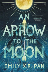 Title: An Arrow to the Moon, Author: Emily X.R. Pan