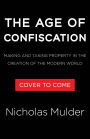 The Age of Confiscation: Making and Taking Property in the Creation of the Modern World