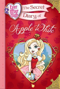 Title: Ever After High: The Secret Diary of Apple White, Author: Heather Alexander
