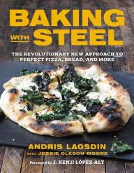 Title: Baking with Steel: The Revolutionary New Approach to Perfect Pizza, Bread, and More, Author: Andris Lagsdin