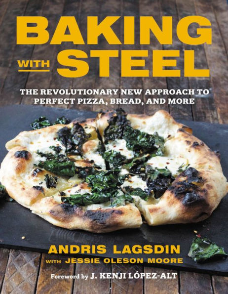 Baking with Steel: The Revolutionary New Approach to Perfect Pizza, Bread, and More